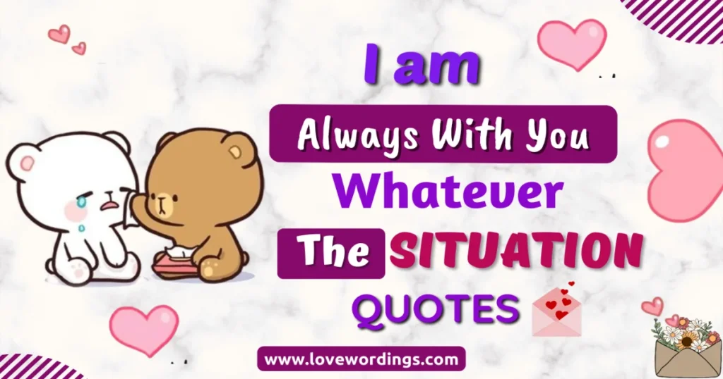 Whatever The Situation Is I Am Always with You